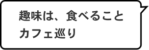 趣味は、食べることカフェ巡り